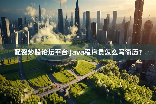 配资炒股论坛平台 Java程序员怎么写简历？
